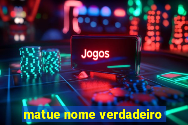 matue nome verdadeiro